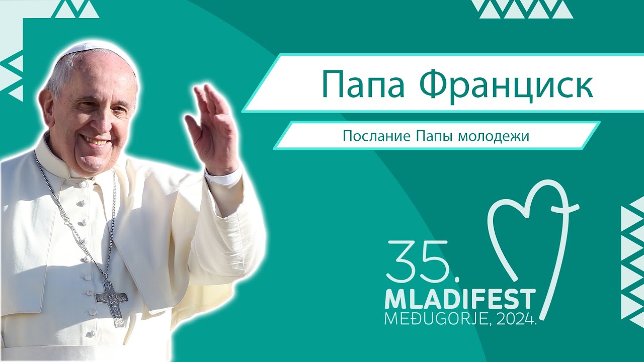 ПОСЛАНИЕ ПАПЫ ФРАНЦИСКА участникам Фестиваля молодежи Меджугорье, 1-6 августа 2024 г.