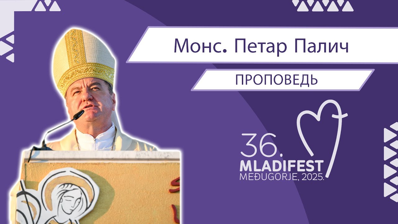 36. МЛАДИФЕСТ — ПРОПОВЕДЬ: Монс. Петар Палич, епископ Мостар-Дувно и Апостольскийадминистратор Требинье-Мркан